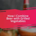 How I Combine Beer with Grilled Vegetables