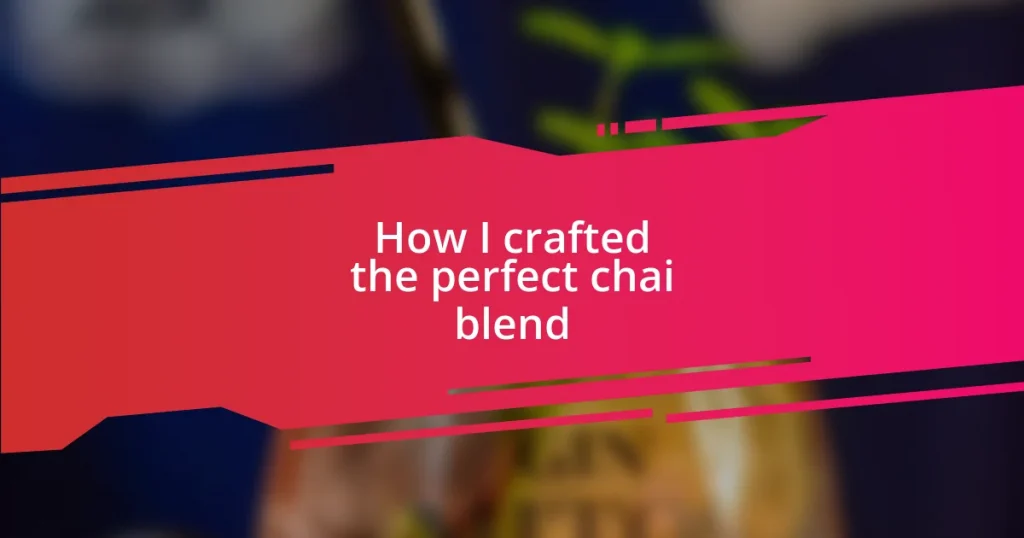 How I crafted the perfect chai blend