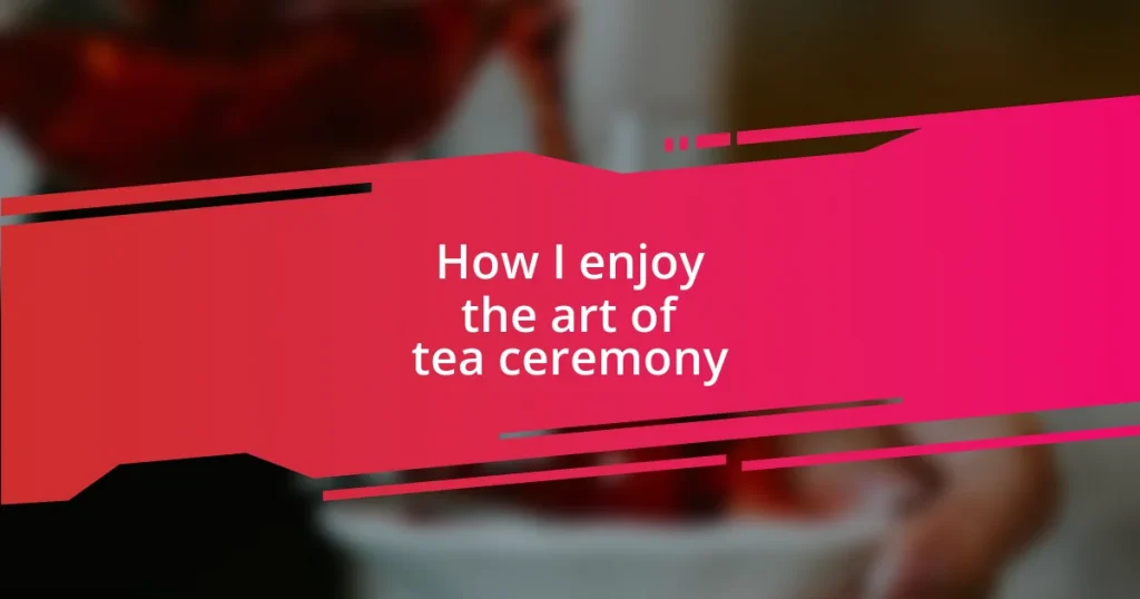 How I enjoy the art of tea ceremony