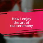 How I enjoy the art of tea ceremony