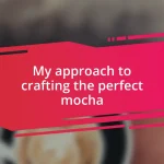 My approach to crafting the perfect mocha