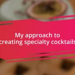 My approach to creating specialty cocktails