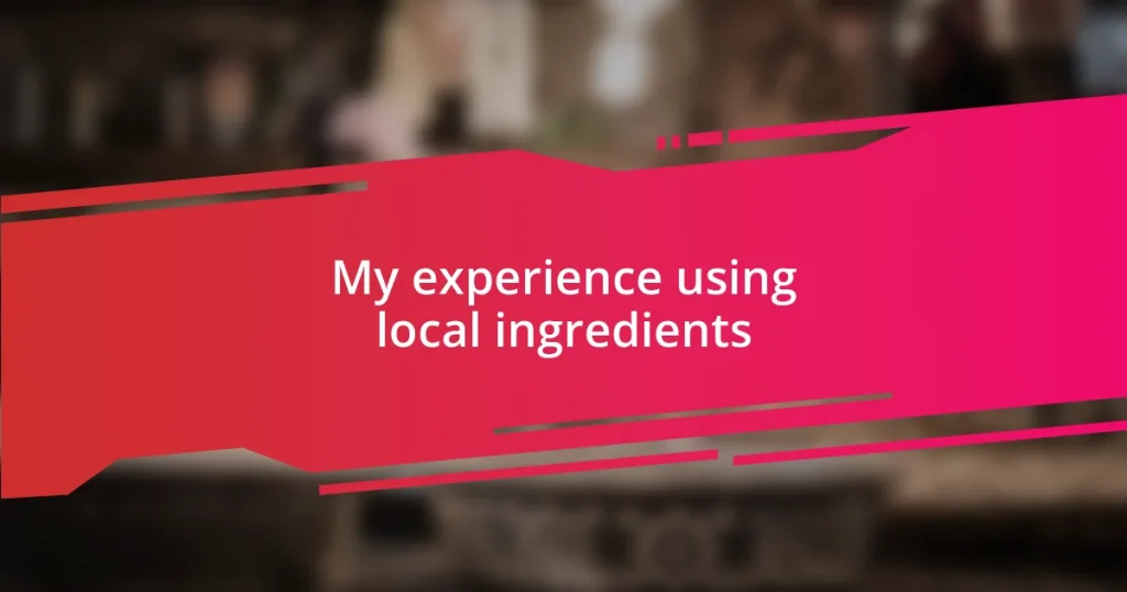 My experience using local ingredients