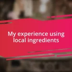 My experience using local ingredients