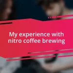 My experience with nitro coffee brewing