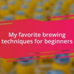 My favorite brewing techniques for beginners