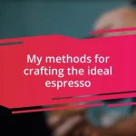 My methods for crafting the ideal espresso