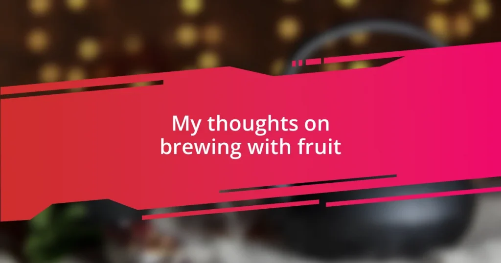 My thoughts on brewing with fruit