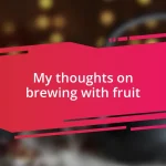 My thoughts on brewing with fruit