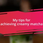 My tips for achieving creamy matcha