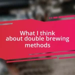 What I think about double brewing methods