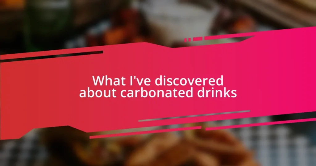 What I’ve discovered about carbonated drinks