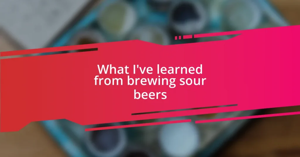 What I’ve learned from brewing sour beers