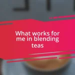 What works for me in blending teas