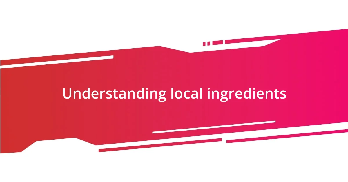 Understanding local ingredients